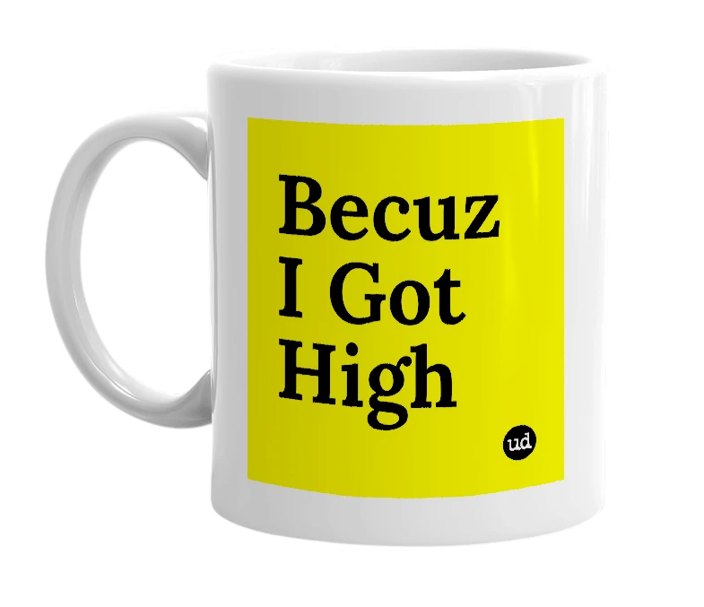 White mug with 'Becuz I Got High' in bold black letters