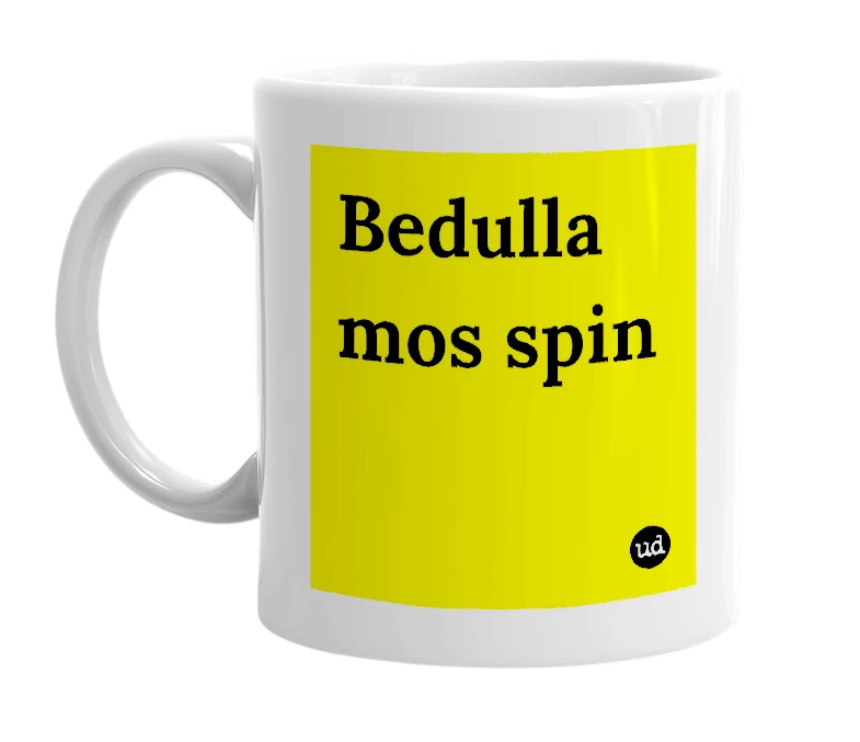 White mug with 'Bedulla mos spin' in bold black letters