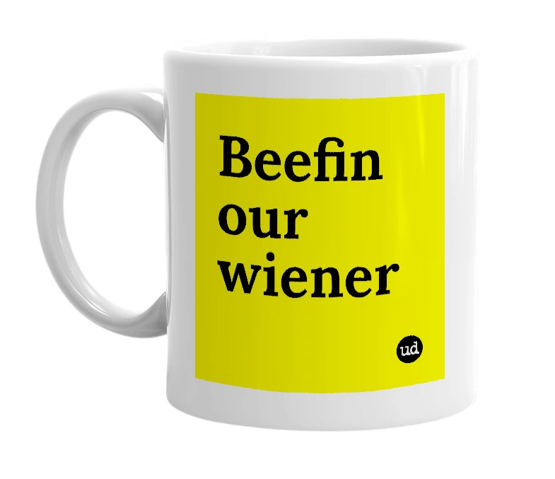 White mug with 'Beefin our wiener' in bold black letters