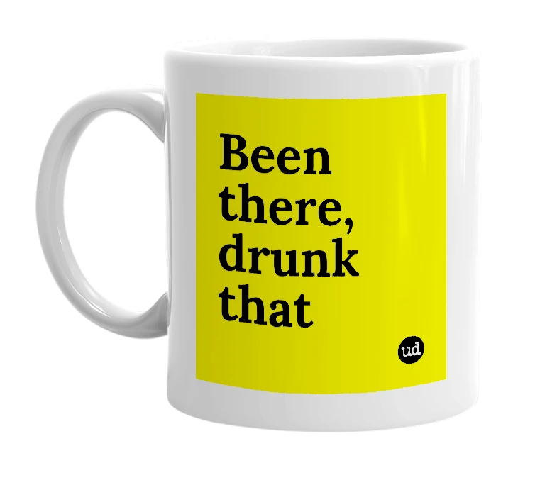White mug with 'Been there, drunk that' in bold black letters