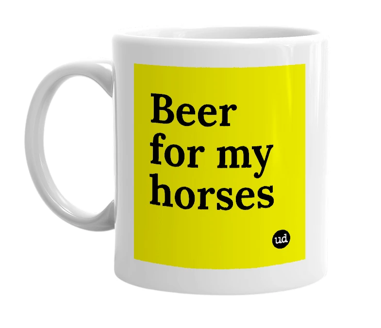 White mug with 'Beer for my horses' in bold black letters