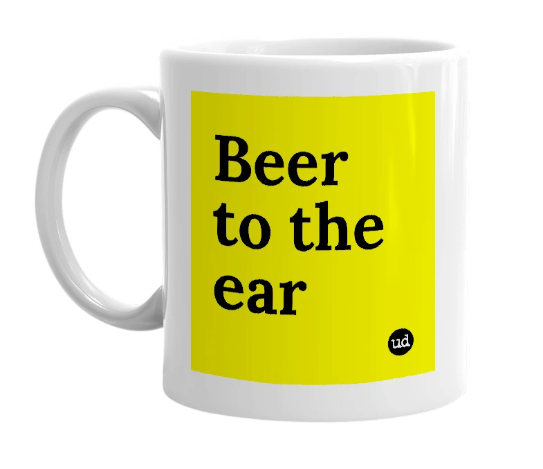 White mug with 'Beer to the ear' in bold black letters