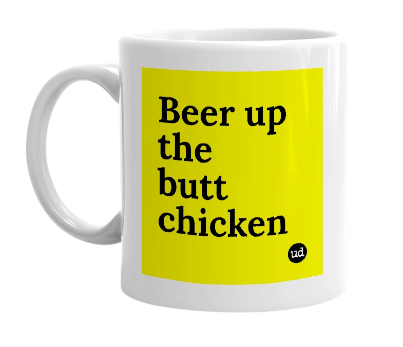 White mug with 'Beer up the butt chicken' in bold black letters