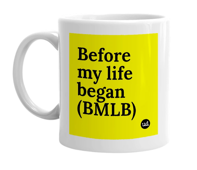 White mug with 'Before my life began (BMLB)' in bold black letters