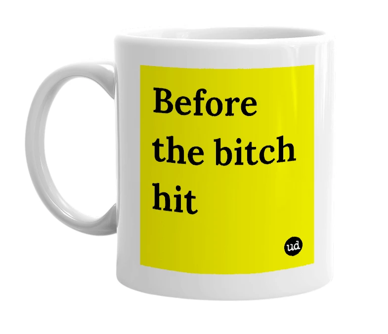 White mug with 'Before the bitch hit' in bold black letters