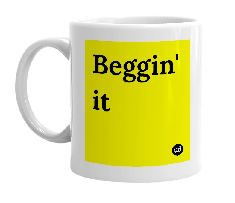 White mug with 'Beggin' it' in bold black letters