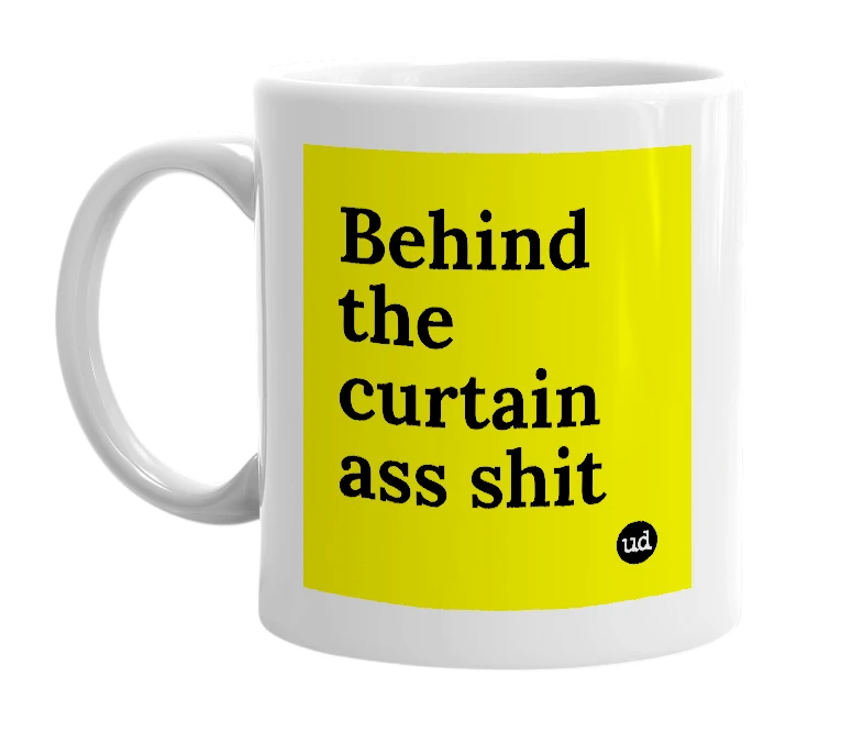 White mug with 'Behind the curtain ass shit' in bold black letters