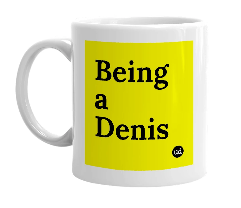 White mug with 'Being a Denis' in bold black letters