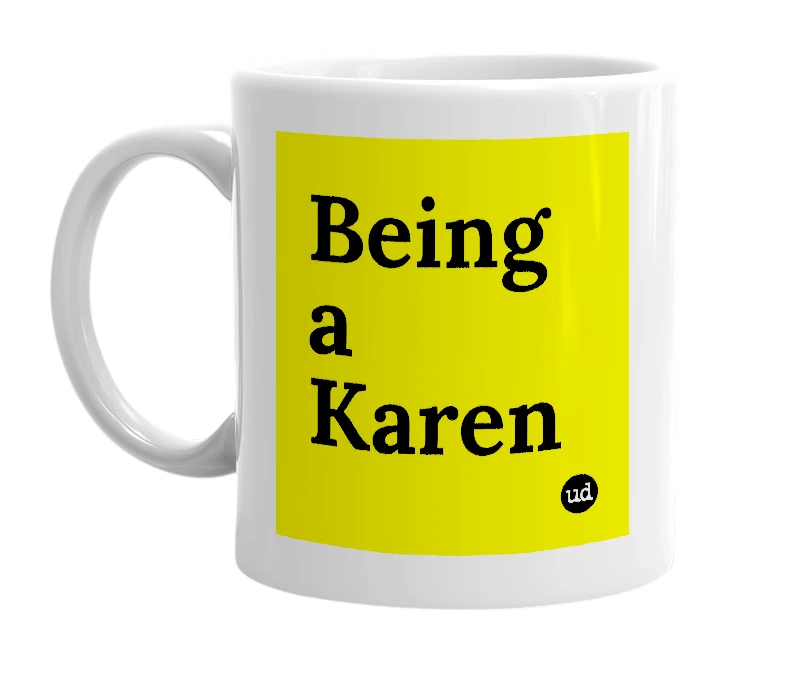 White mug with 'Being a Karen' in bold black letters