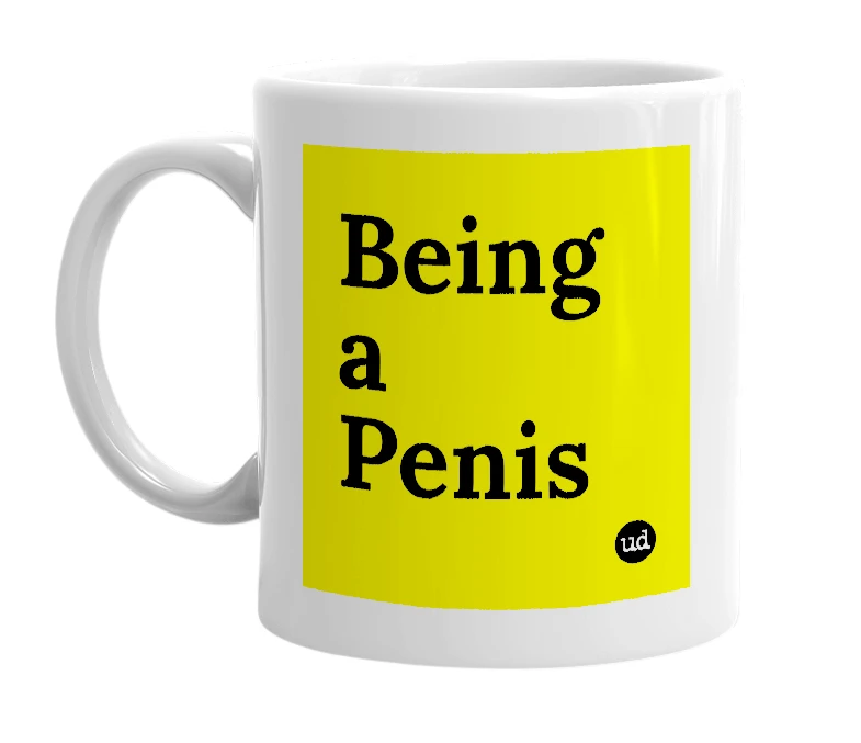 White mug with 'Being a Penis' in bold black letters