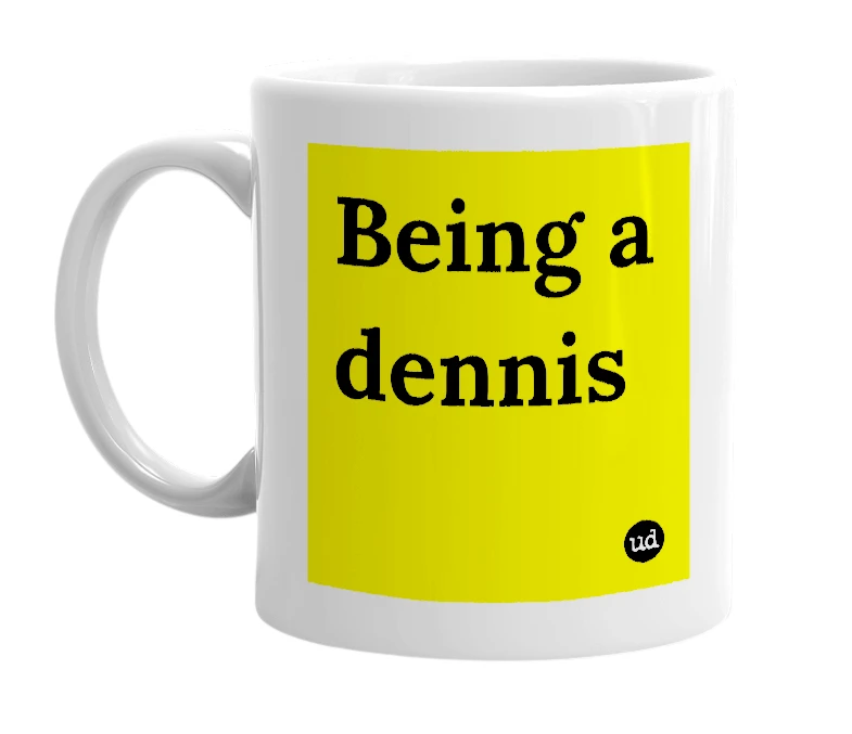 White mug with 'Being a dennis' in bold black letters