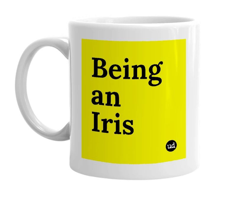 White mug with 'Being an Iris' in bold black letters