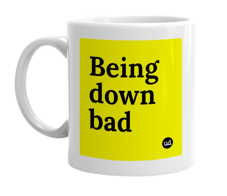 White mug with 'Being down bad' in bold black letters