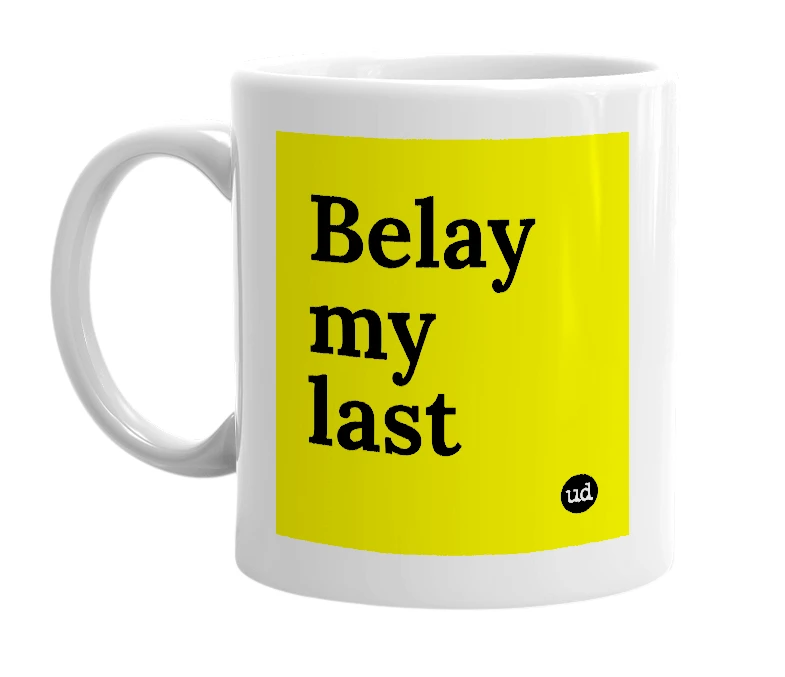 White mug with 'Belay my last' in bold black letters