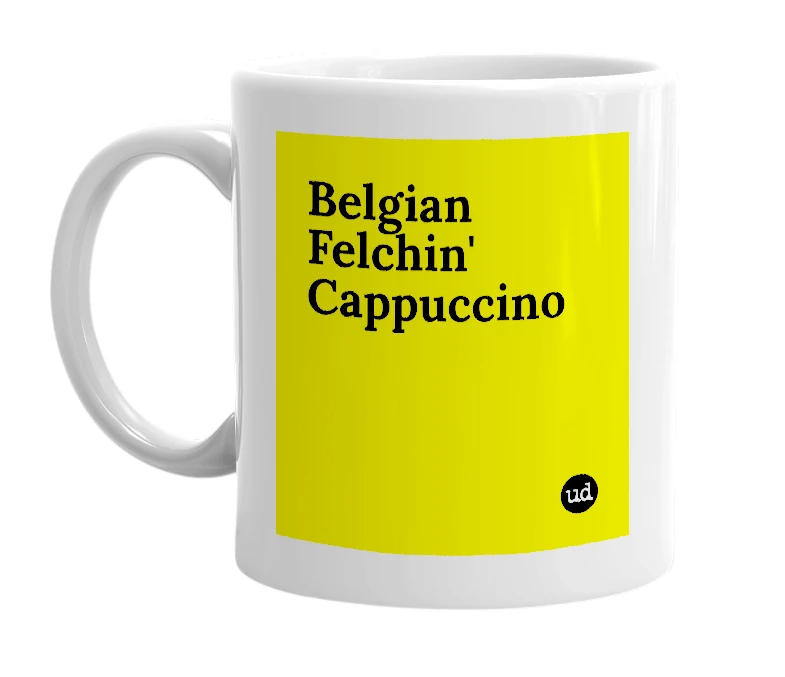 White mug with 'Belgian Felchin' Cappuccino' in bold black letters