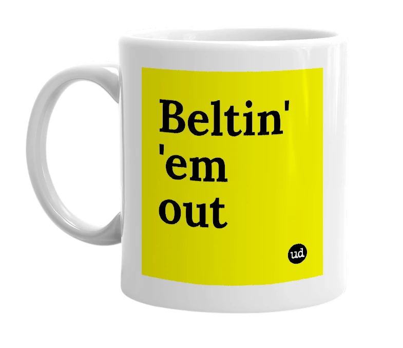 White mug with 'Beltin' 'em out' in bold black letters