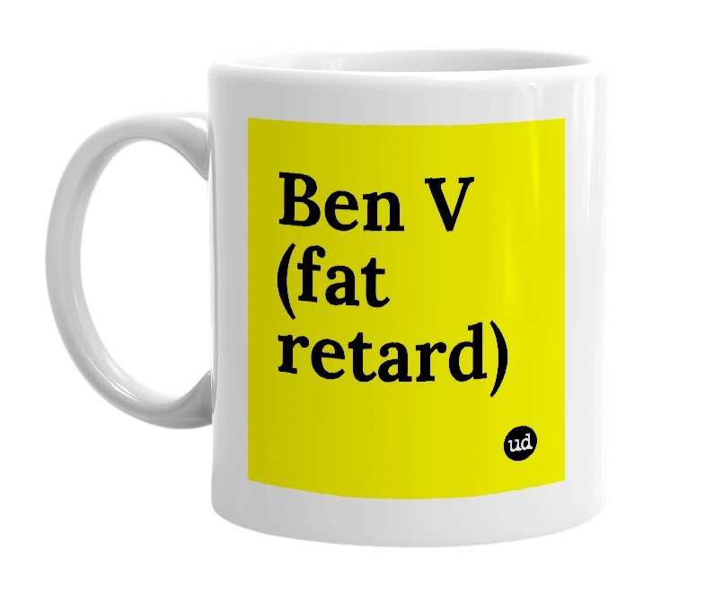 White mug with 'Ben V (fat retard)' in bold black letters