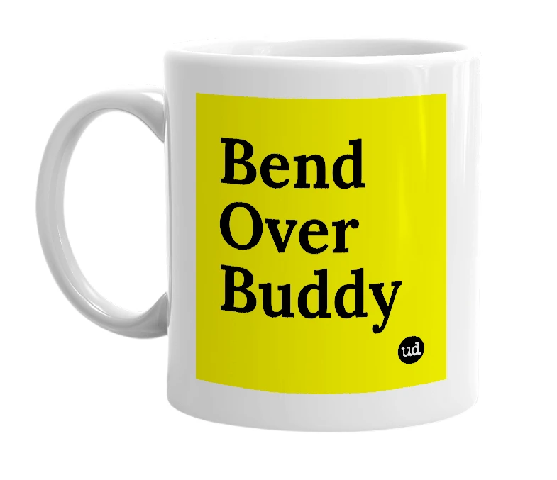 White mug with 'Bend Over Buddy' in bold black letters