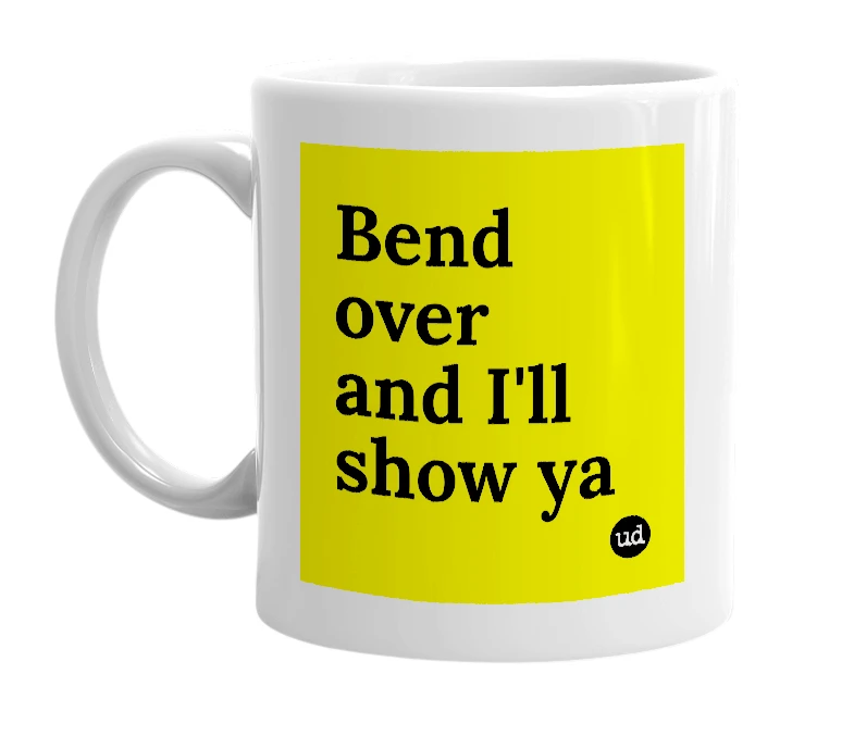 White mug with 'Bend over and I'll show ya' in bold black letters