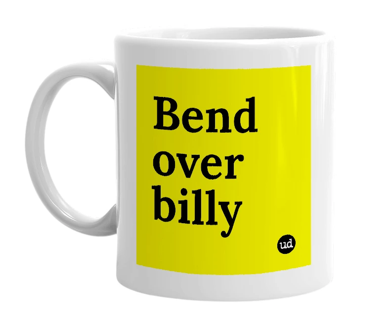 White mug with 'Bend over billy' in bold black letters