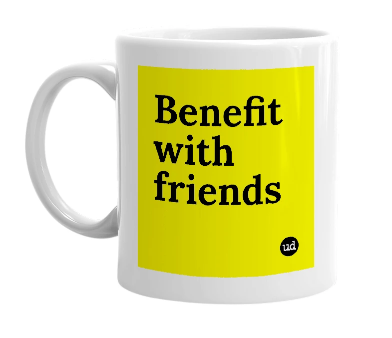 White mug with 'Benefit with friends' in bold black letters