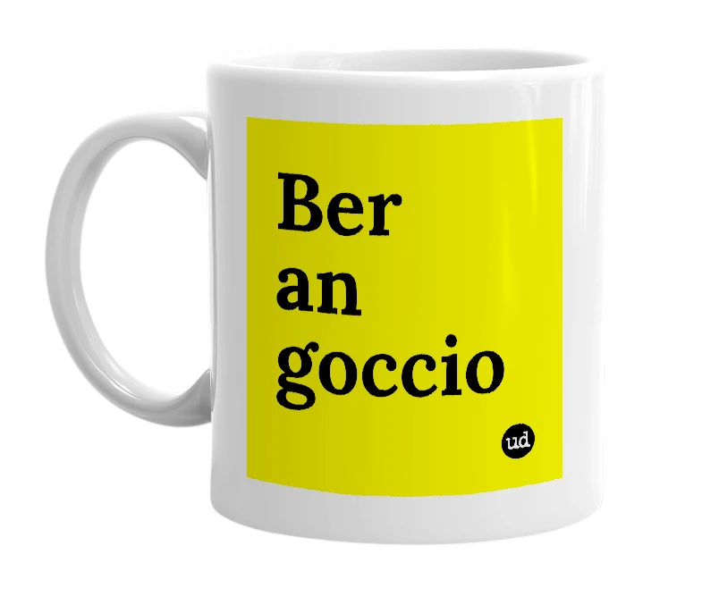 White mug with 'Ber an goccio' in bold black letters