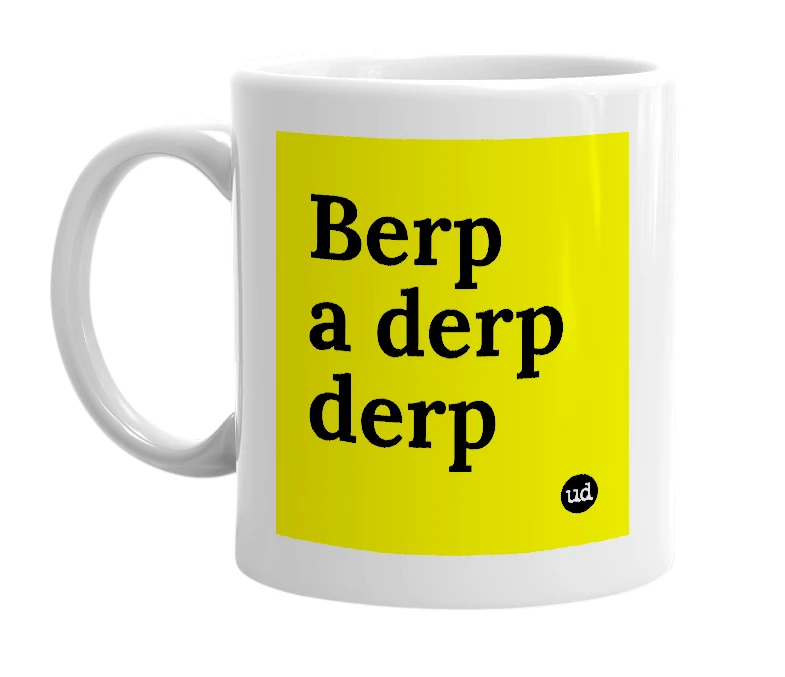 White mug with 'Berp a derp derp' in bold black letters