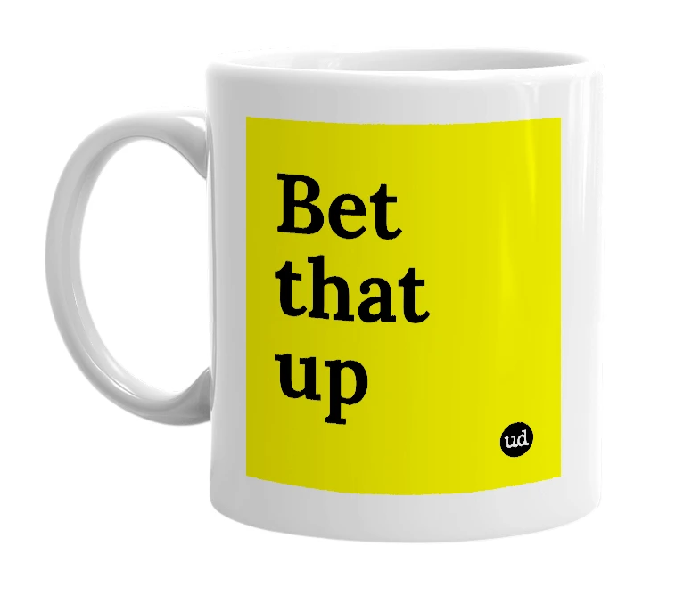White mug with 'Bet that up' in bold black letters