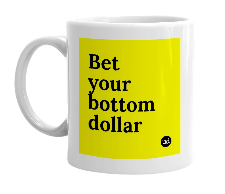 White mug with 'Bet your bottom dollar' in bold black letters