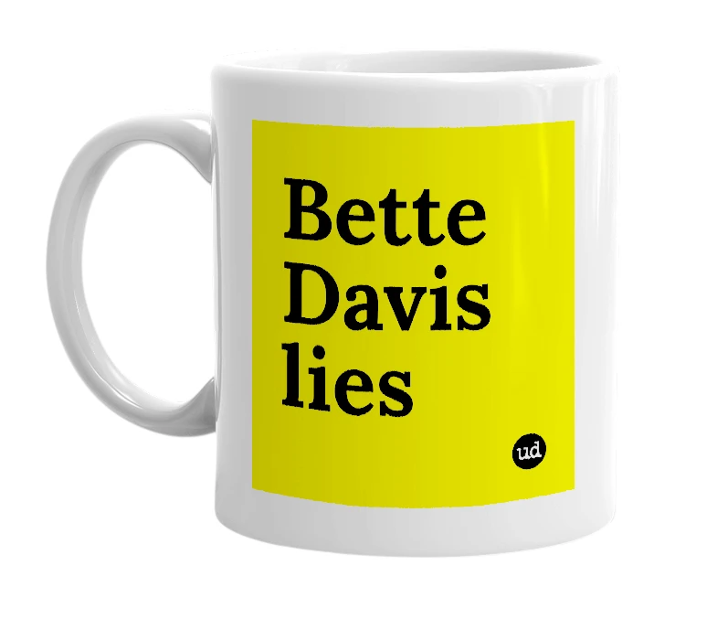 White mug with 'Bette Davis lies' in bold black letters