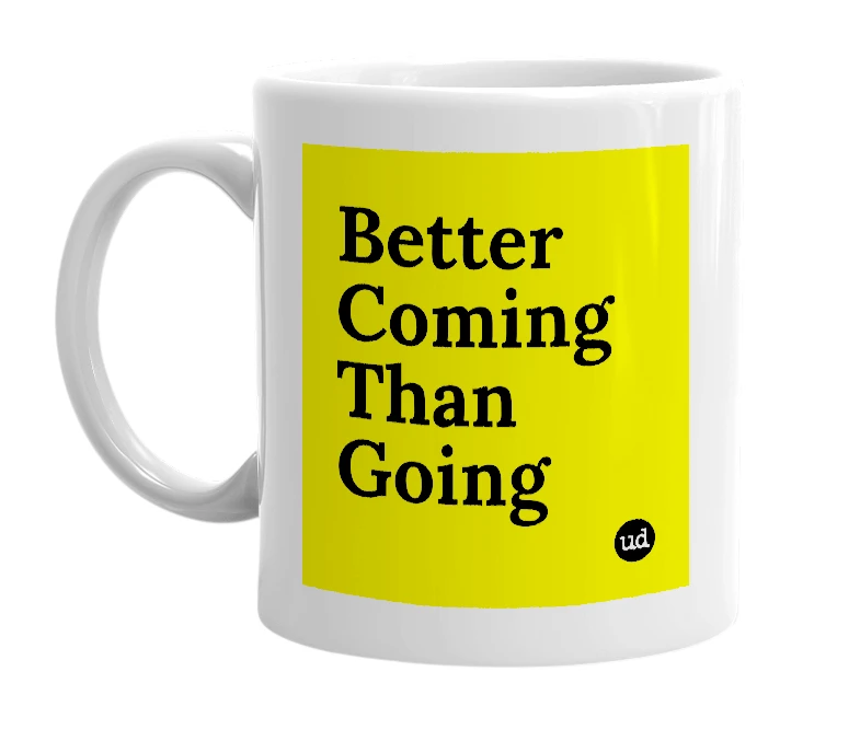 White mug with 'Better Coming Than Going' in bold black letters