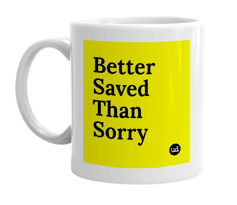 White mug with 'Better Saved Than Sorry' in bold black letters