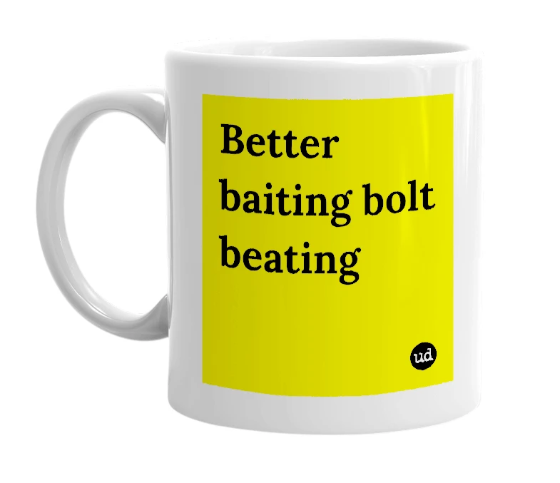 White mug with 'Better baiting bolt beating' in bold black letters