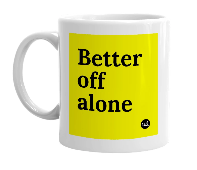 White mug with 'Better off alone' in bold black letters