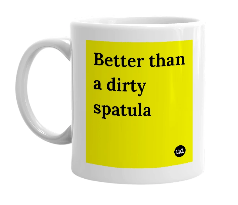 White mug with 'Better than a dirty spatula' in bold black letters