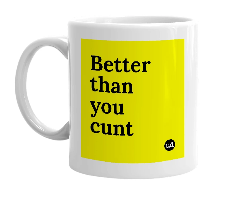White mug with 'Better than you cunt' in bold black letters
