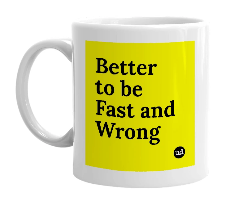 White mug with 'Better to be Fast and Wrong' in bold black letters