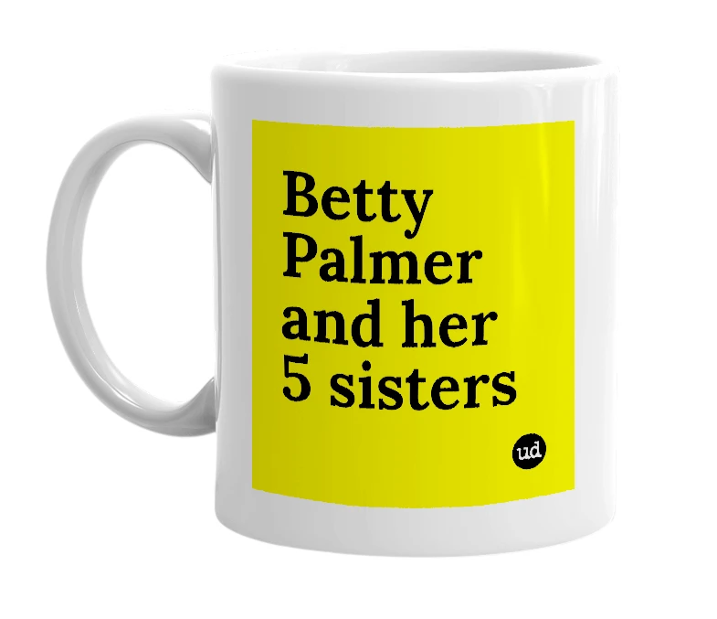 White mug with 'Betty Palmer and her 5 sisters' in bold black letters