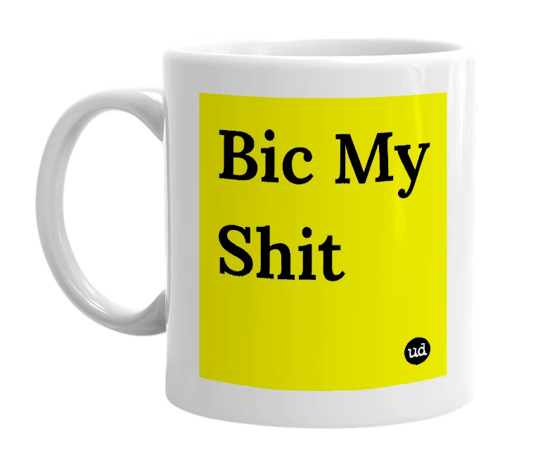White mug with 'Bic My Shit' in bold black letters