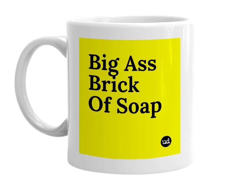 White mug with 'Big Ass Brick Of Soap' in bold black letters