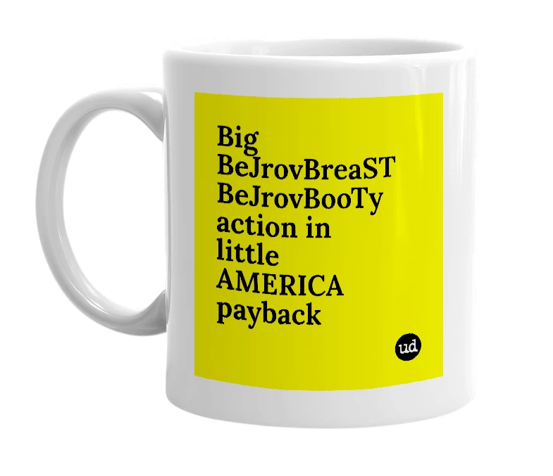 White mug with 'Big BeJrovBreaST BeJrovBooTy action in little AMERICA payback' in bold black letters