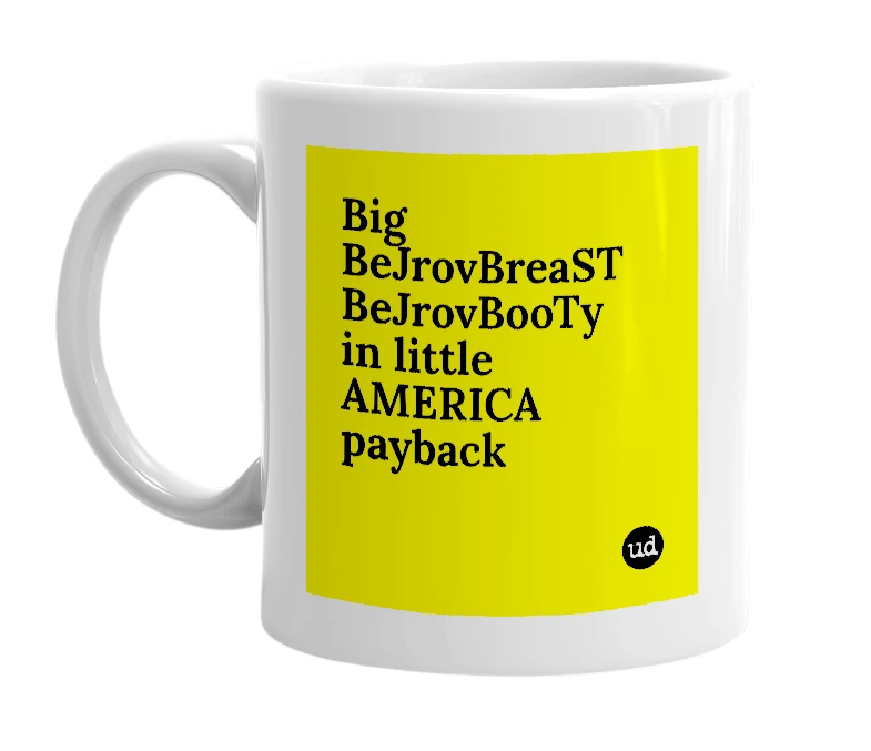 White mug with 'Big BeJrovBreaST BeJrovBooTy in little AMERICA payback' in bold black letters