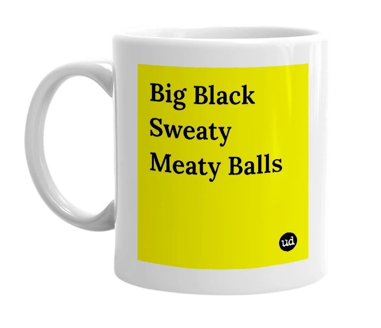 White mug with 'Big Black Sweaty Meaty Balls' in bold black letters