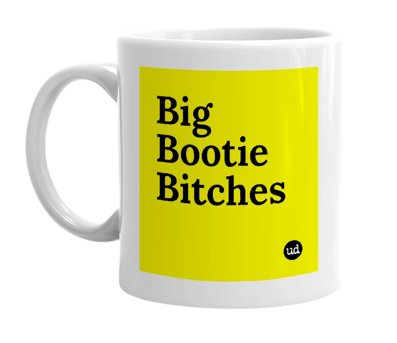 White mug with 'Big Bootie Bitches' in bold black letters