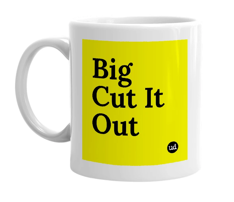 White mug with 'Big Cut It Out' in bold black letters