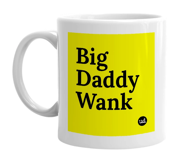 White mug with 'Big Daddy Wank' in bold black letters