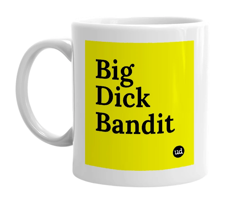 White mug with 'Big Dick Bandit' in bold black letters