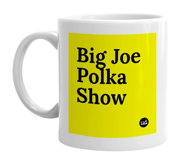 White mug with 'Big Joe Polka Show' in bold black letters