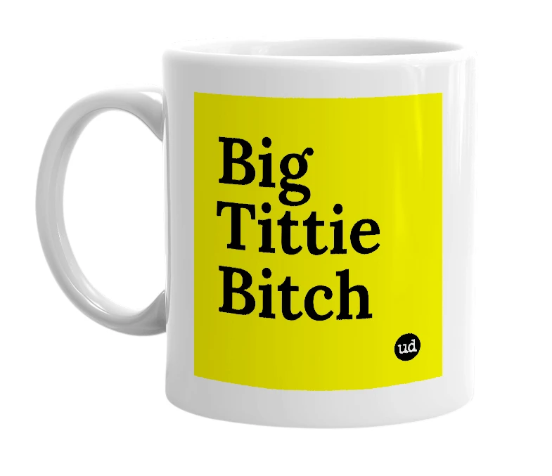 White mug with 'Big Tittie Bitch' in bold black letters