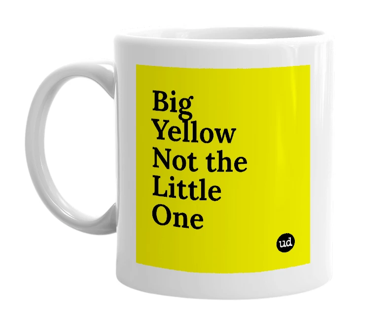 White mug with 'Big Yellow Not the Little One' in bold black letters